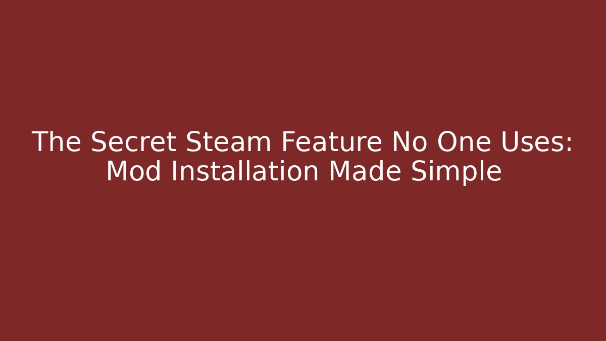 The Secret Steam Feature No One Uses: Mod Installation Made Simple