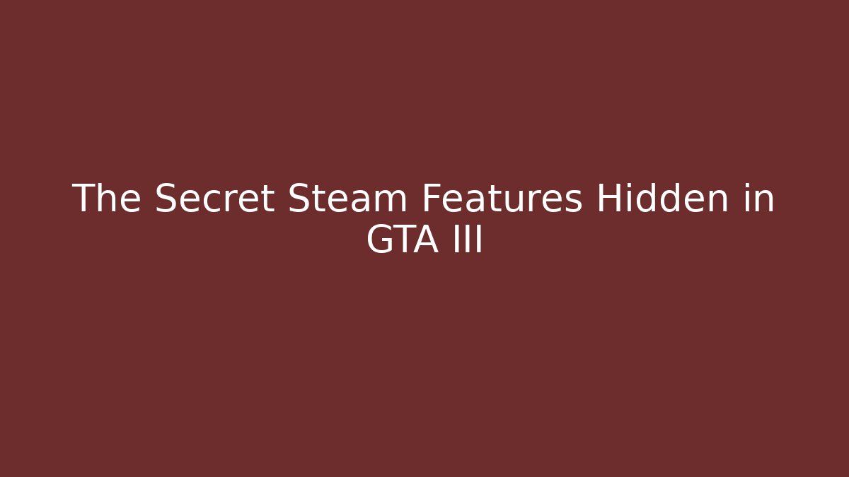 The Secret Steam Features Hidden in GTA III