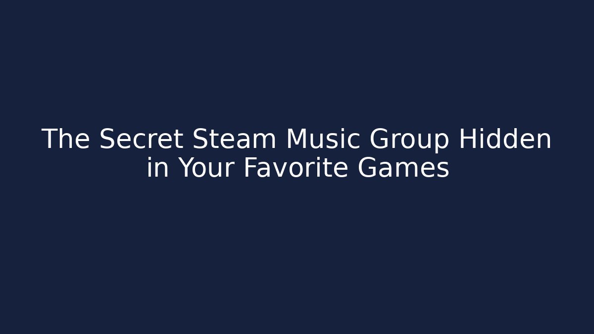 The Secret Steam Music Group Hidden in Your Favorite Games