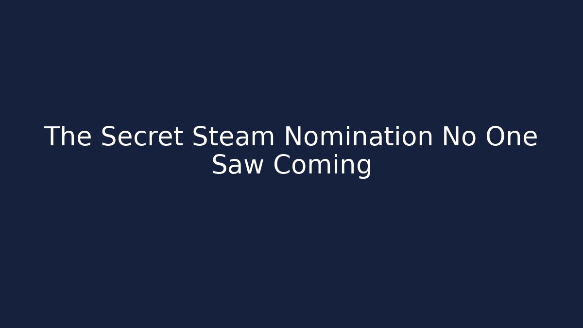 The Secret Steam Nomination No One Saw Coming