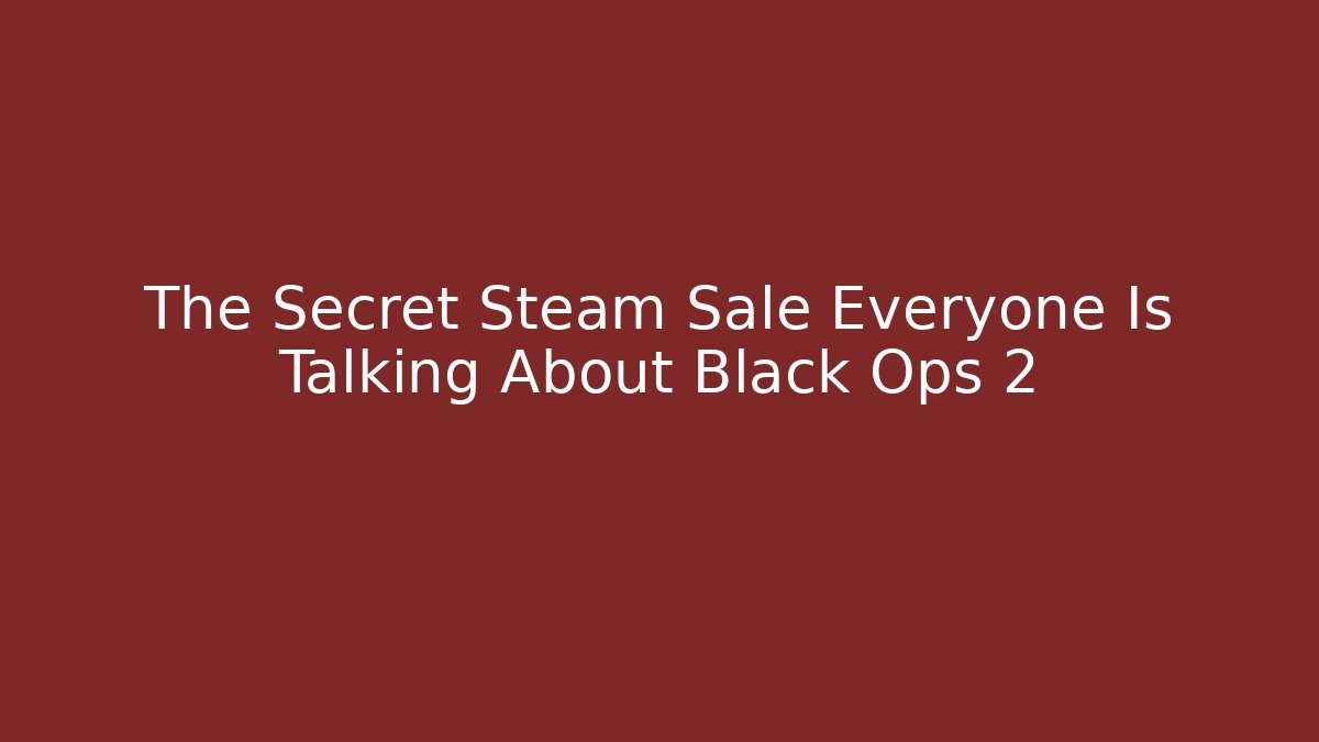 The Secret Steam Sale Everyone Is Talking About Black Ops 2