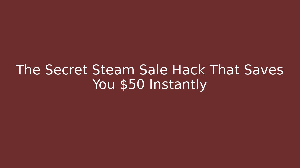 The Secret Steam Sale Hack That Saves You $50 Instantly