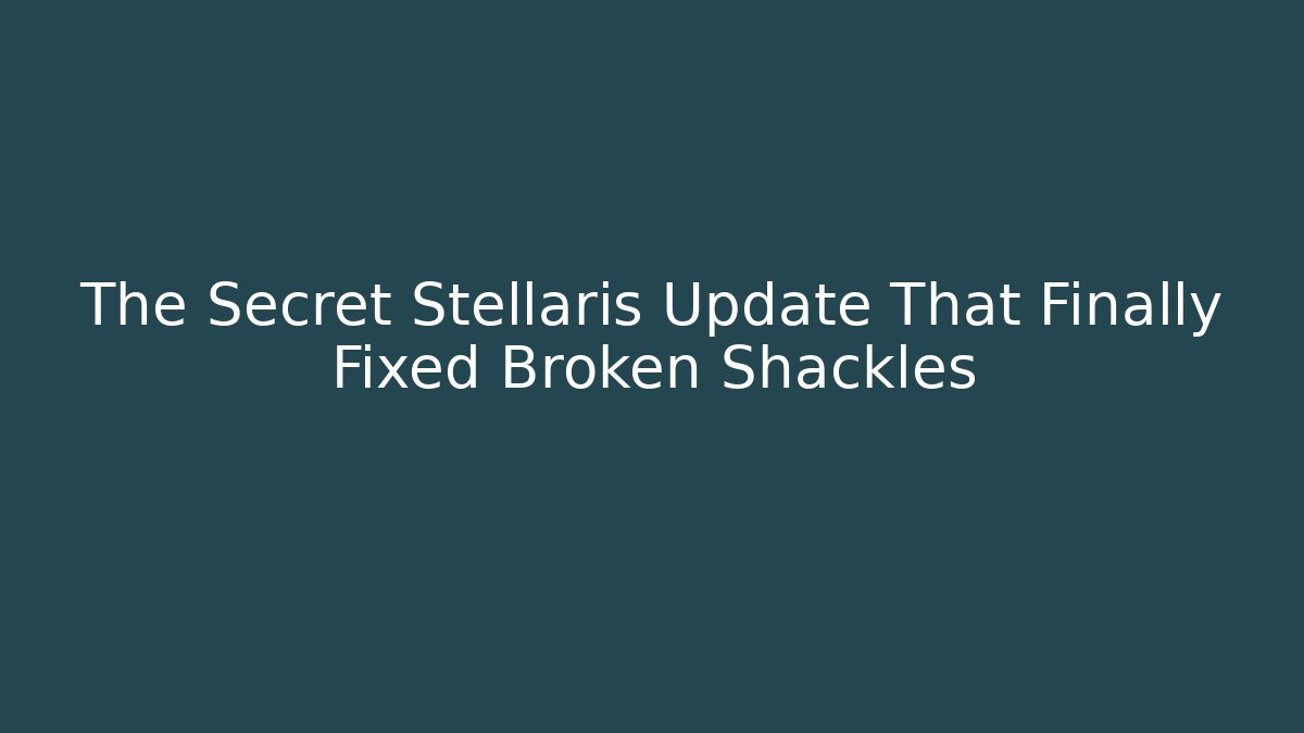 The Secret Stellaris Update That Finally Fixed Broken Shackles