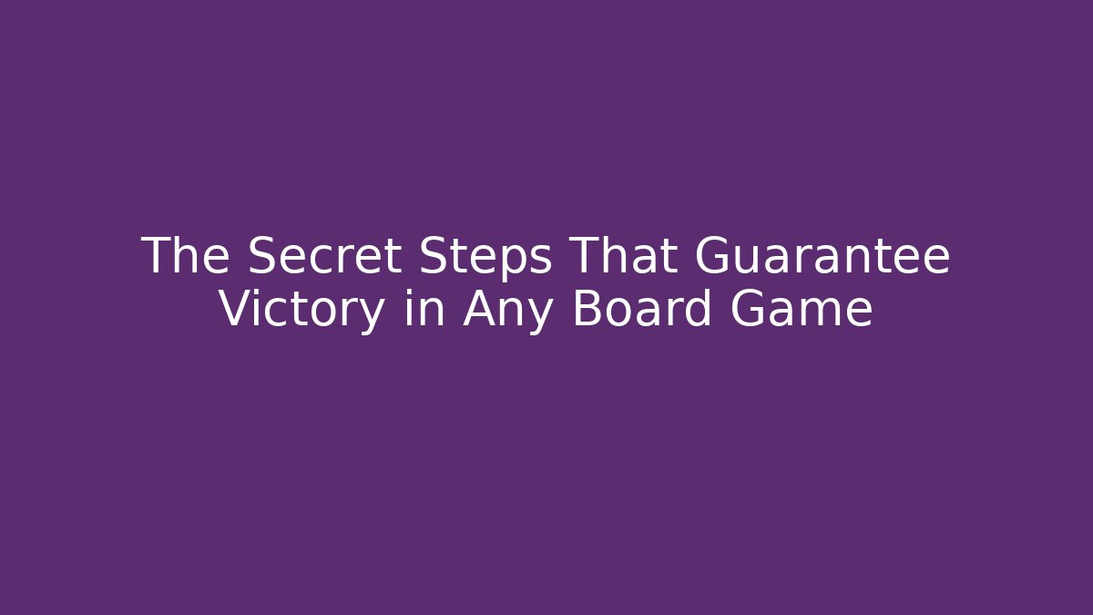 The Secret Steps That Guarantee Victory in Any Board Game