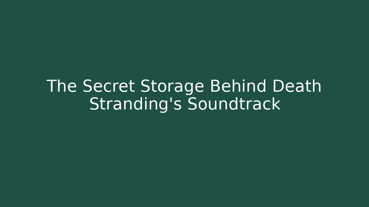 The Secret Storage Behind Death Stranding's Soundtrack