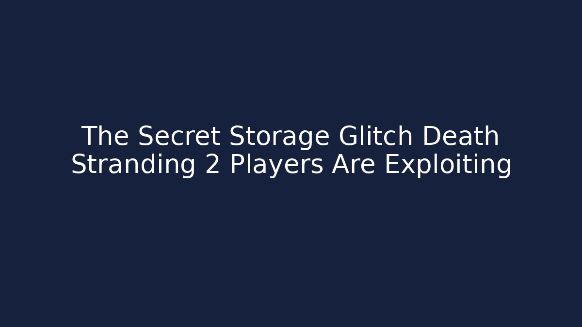 The Secret Storage Glitch Death Stranding 2 Players Are Exploiting