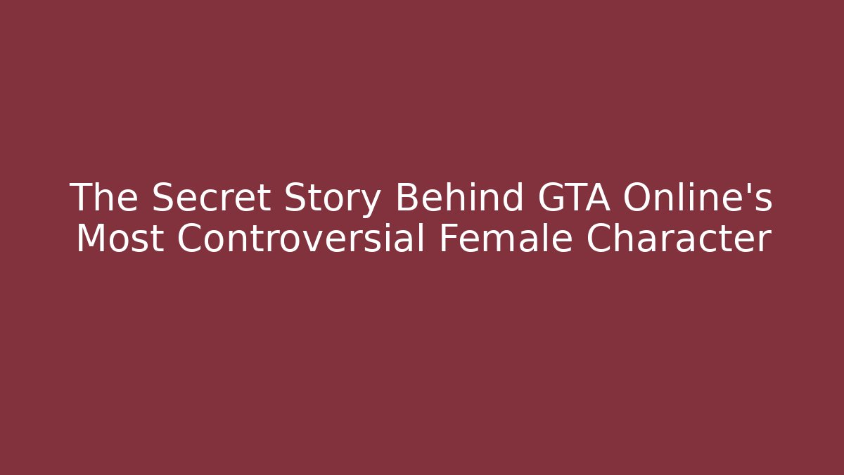 The Secret Story Behind GTA Online's Most Controversial Female Character
