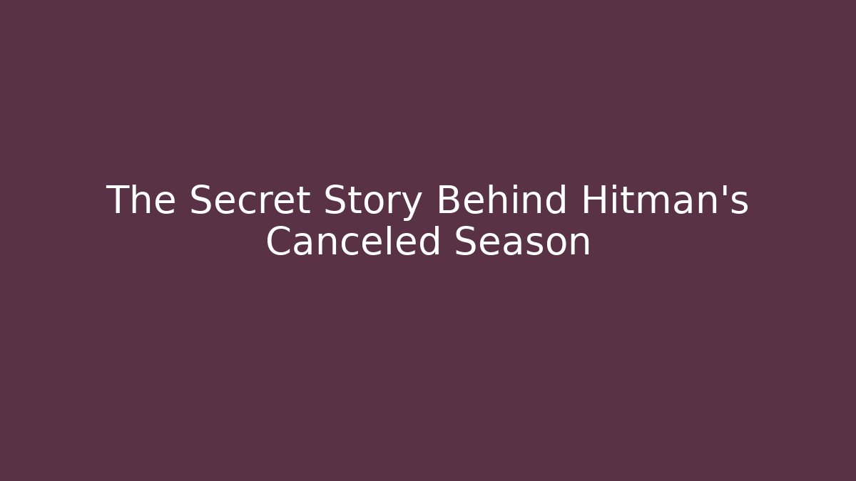 The Secret Story Behind Hitman's Canceled Season