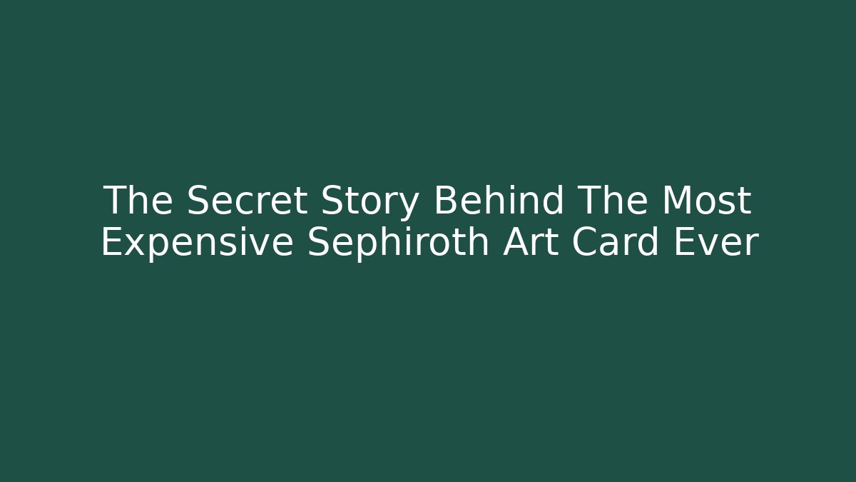 The Secret Story Behind The Most Expensive Sephiroth Art Card Ever - Critter Realm