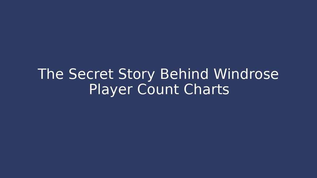 The Secret Story Behind Windrose Player Count Charts