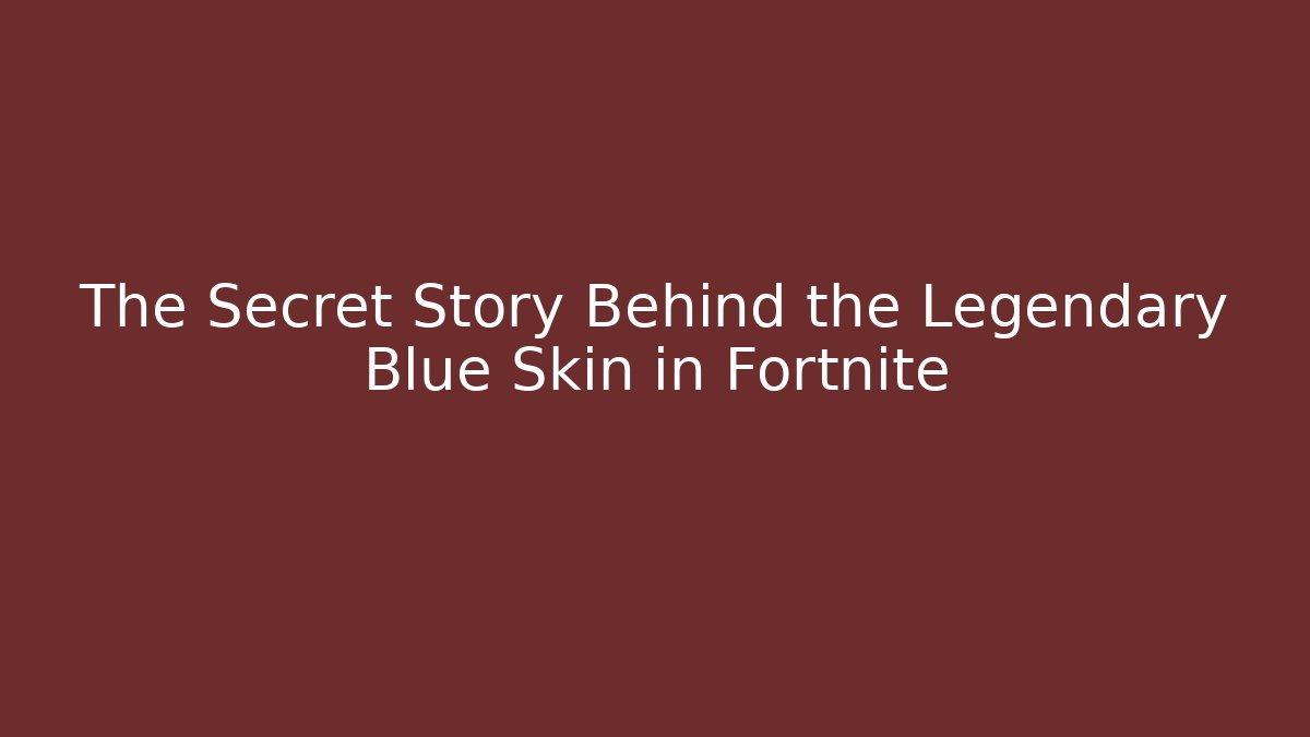 The Secret Story Behind the Legendary Blue Skin in Fortnite