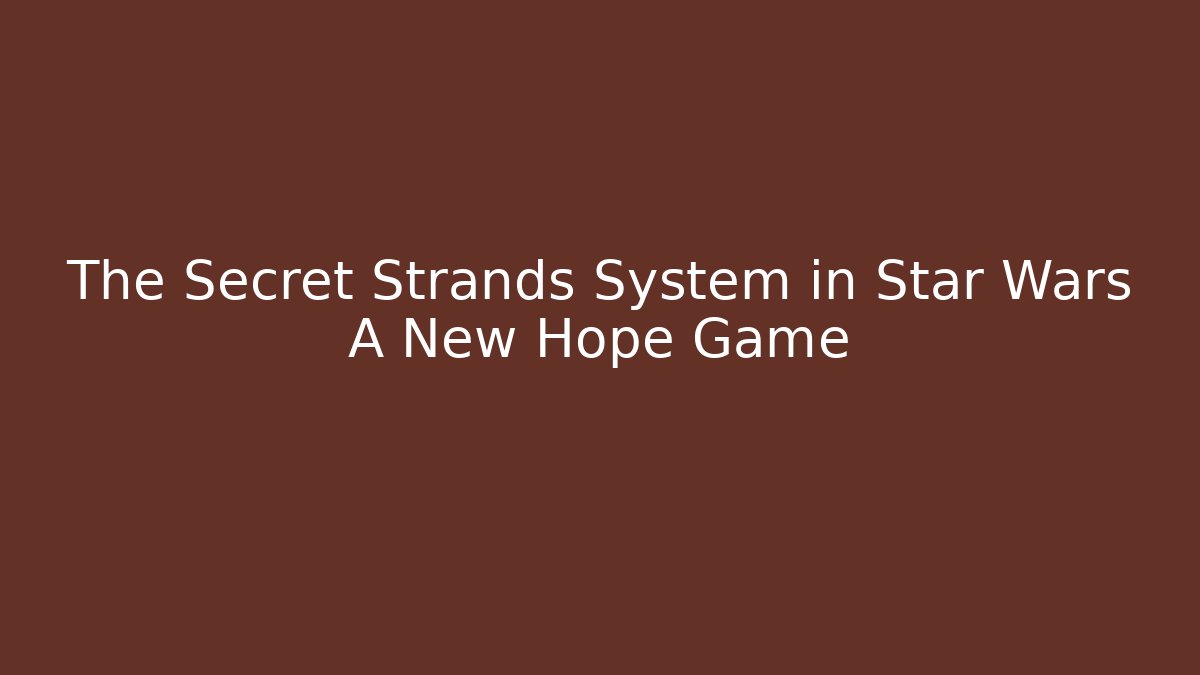 The Secret Strands System in Star Wars A New Hope Game