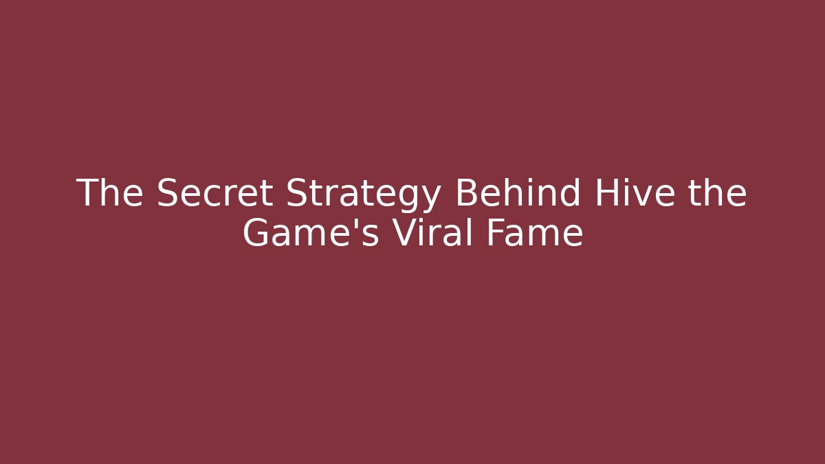 The Secret Strategy Behind Hive the Game’s Viral Fame