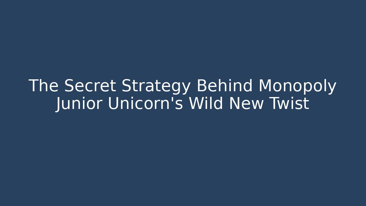 The Secret Strategy Behind Monopoly Junior Unicorn's Wild New Twist