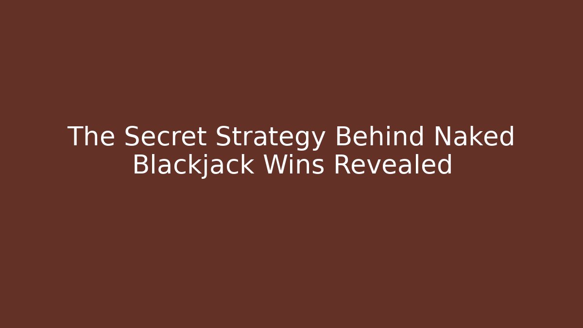 The Secret Strategy Behind Naked Blackjack Wins Revealed
