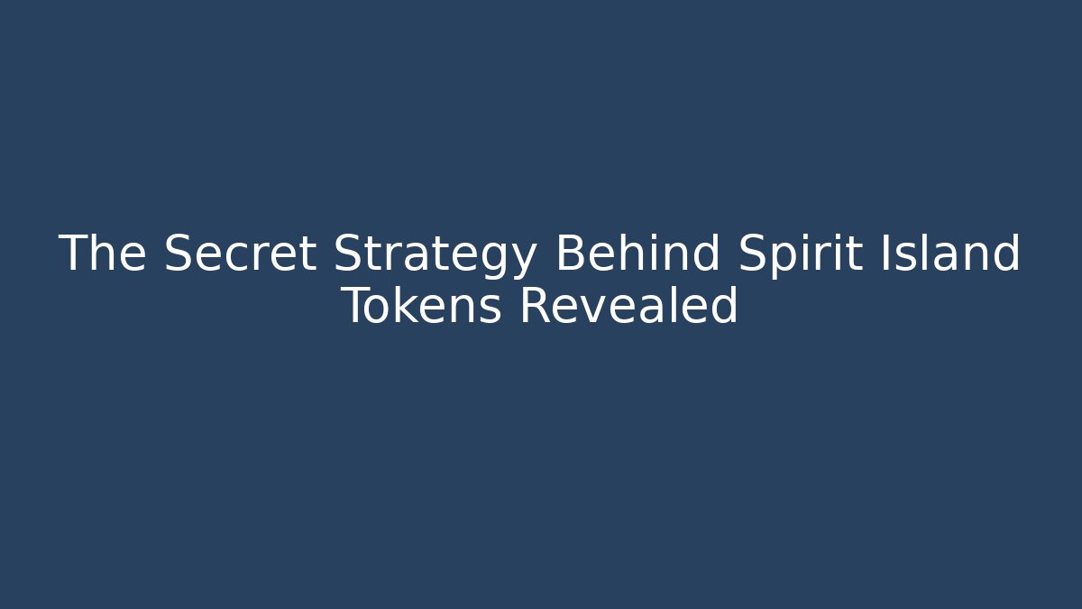 The Secret Strategy Behind Spirit Island Tokens Revealed