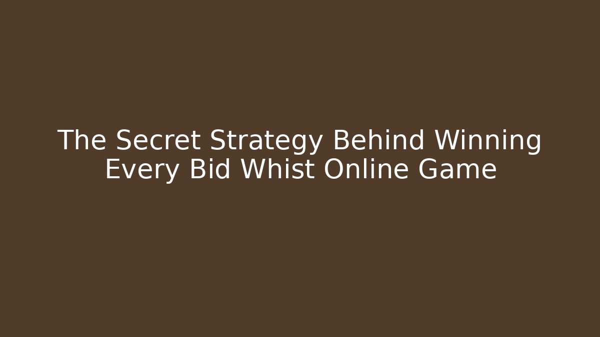 The Secret Strategy Behind Winning Every Bid Whist Online Game