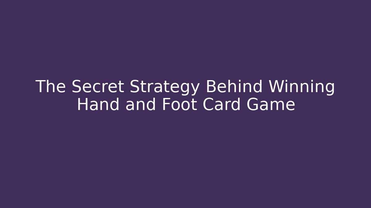 The Secret Strategy Behind Winning Hand and Foot Card Game - Critter Realm