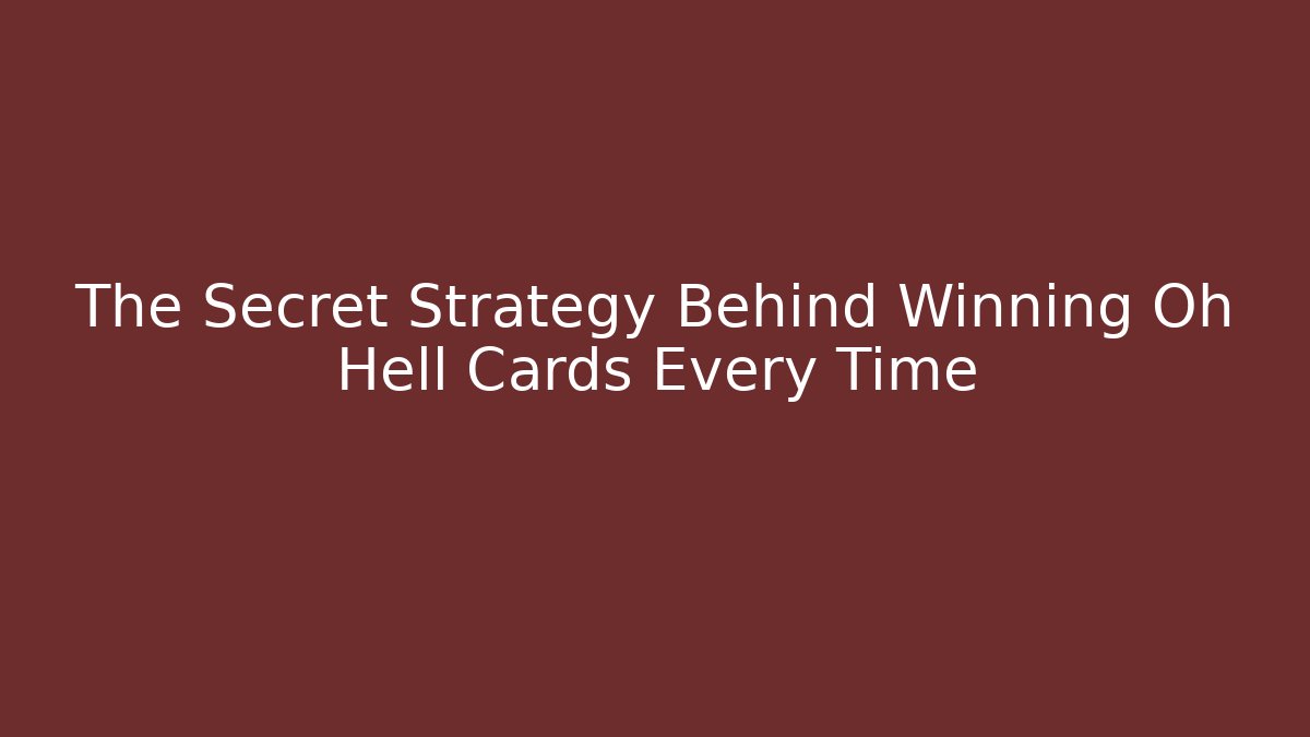 The Secret Strategy Behind Winning Oh Hell Cards Every Time