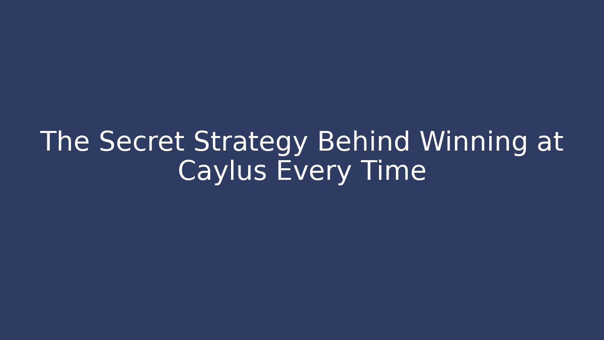 The Secret Strategy Behind Winning at Caylus Every Time