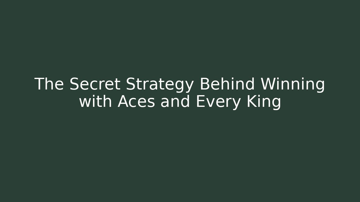The Secret Strategy Behind Winning with Aces and Every King