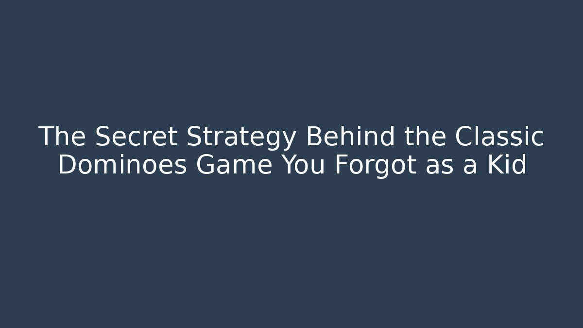 The Secret Strategy Behind the Classic Dominoes Game You Forgot as a Kid