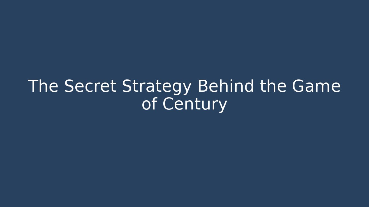 The Secret Strategy Behind the Game of Century