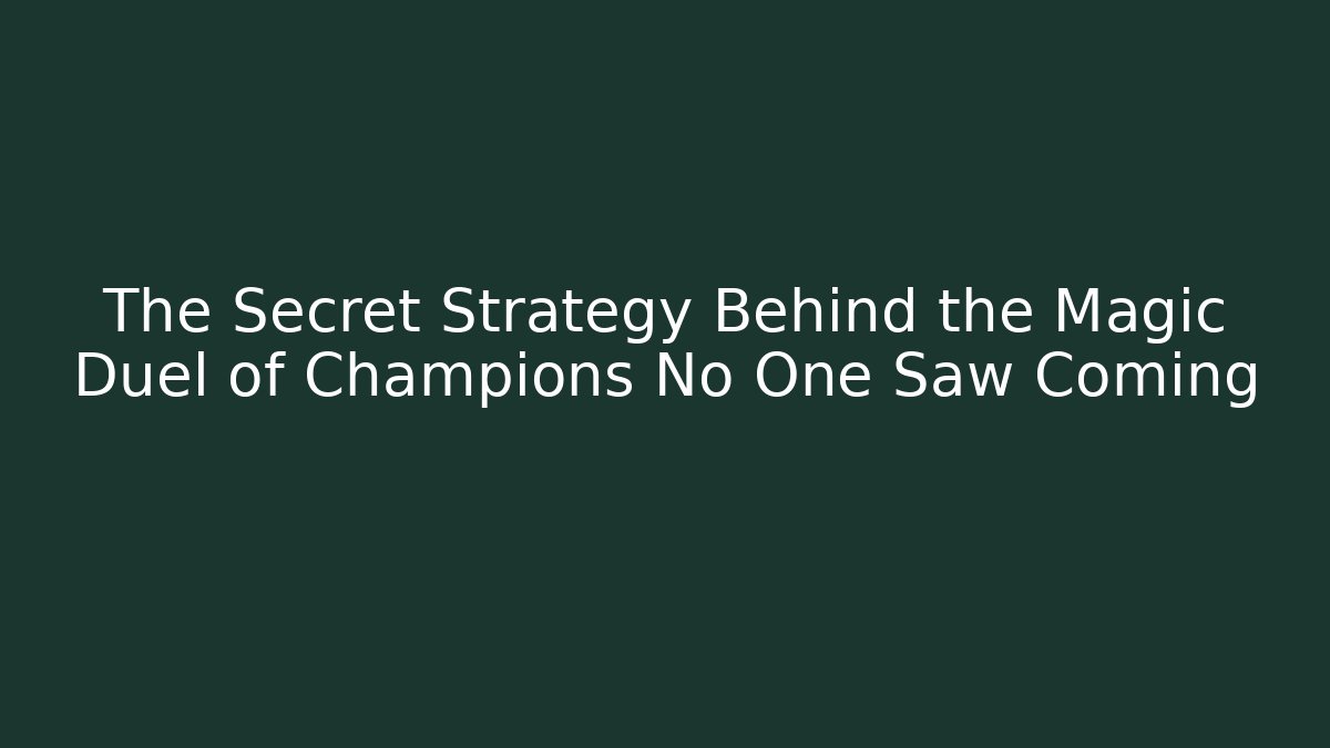 The Secret Strategy Behind the Magic Duel of Champions No One Saw Coming