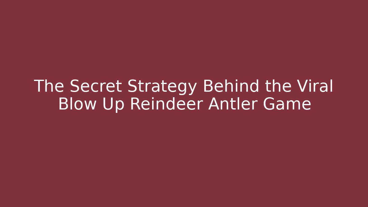 The Secret Strategy Behind the Viral Blow Up Reindeer Antler Game