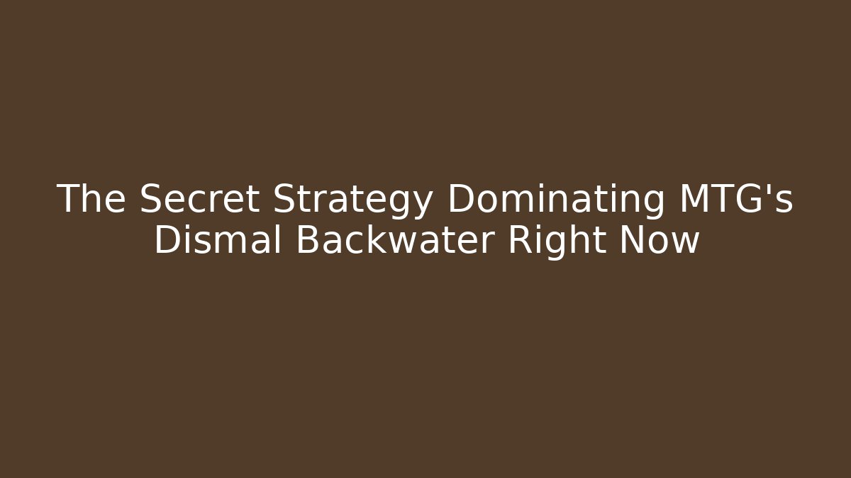 The Secret Strategy Dominating MTG's Dismal Backwater Right Now