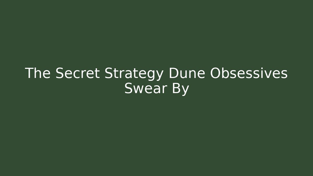 The Secret Strategy Dune Obsessives Swear By