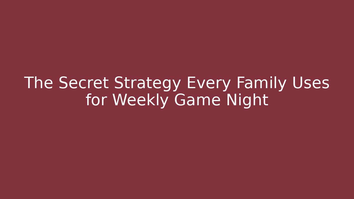 The Secret Strategy Every Family Uses for Weekly Game Night
