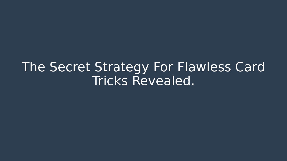 The Secret Strategy For Flawless Card Tricks Revealed.