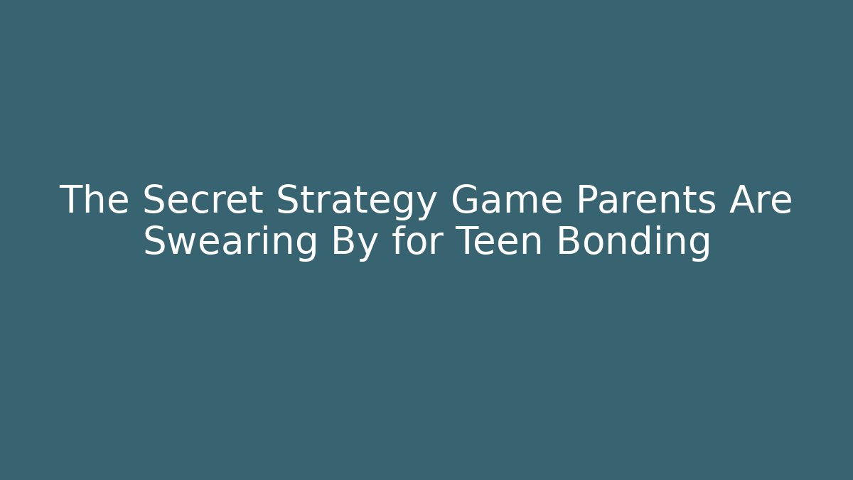 The Secret Strategy Game Parents Are Swearing By for Teen Bonding - Critter Realm
