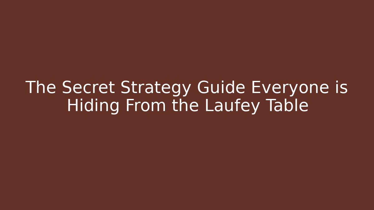 The Secret Strategy Guide Everyone is Hiding From the Laufey Table