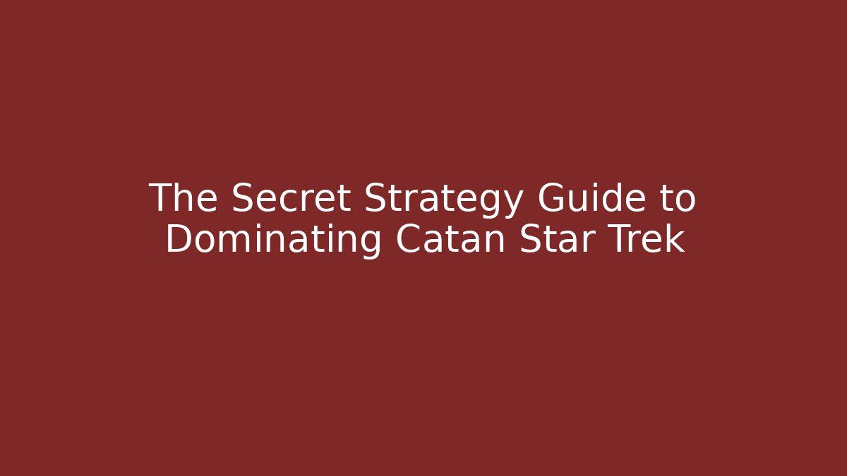 The Secret Strategy Guide to Dominating Catan Star Trek