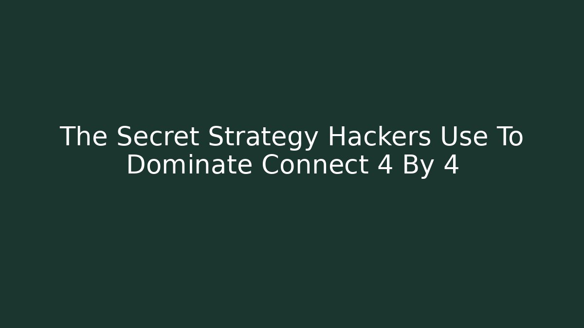 The Secret Strategy Hackers Use To Dominate Connect 4 By 4 - Critter Realm