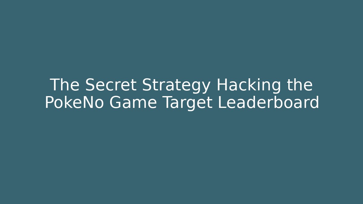 The Secret Strategy Hacking the PokeNo Game Target Leaderboard