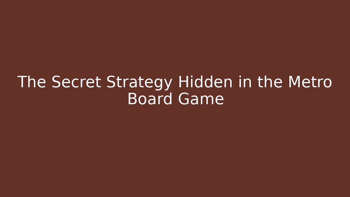 The Secret Strategy Hidden in the Metro Board Game