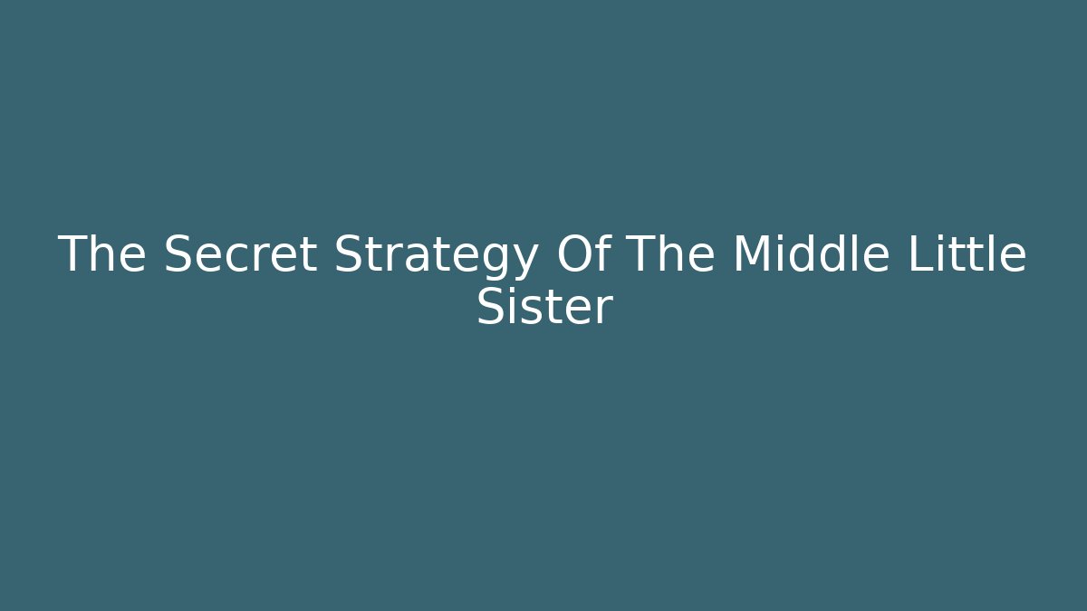 The Secret Strategy Of The Middle Little Sister