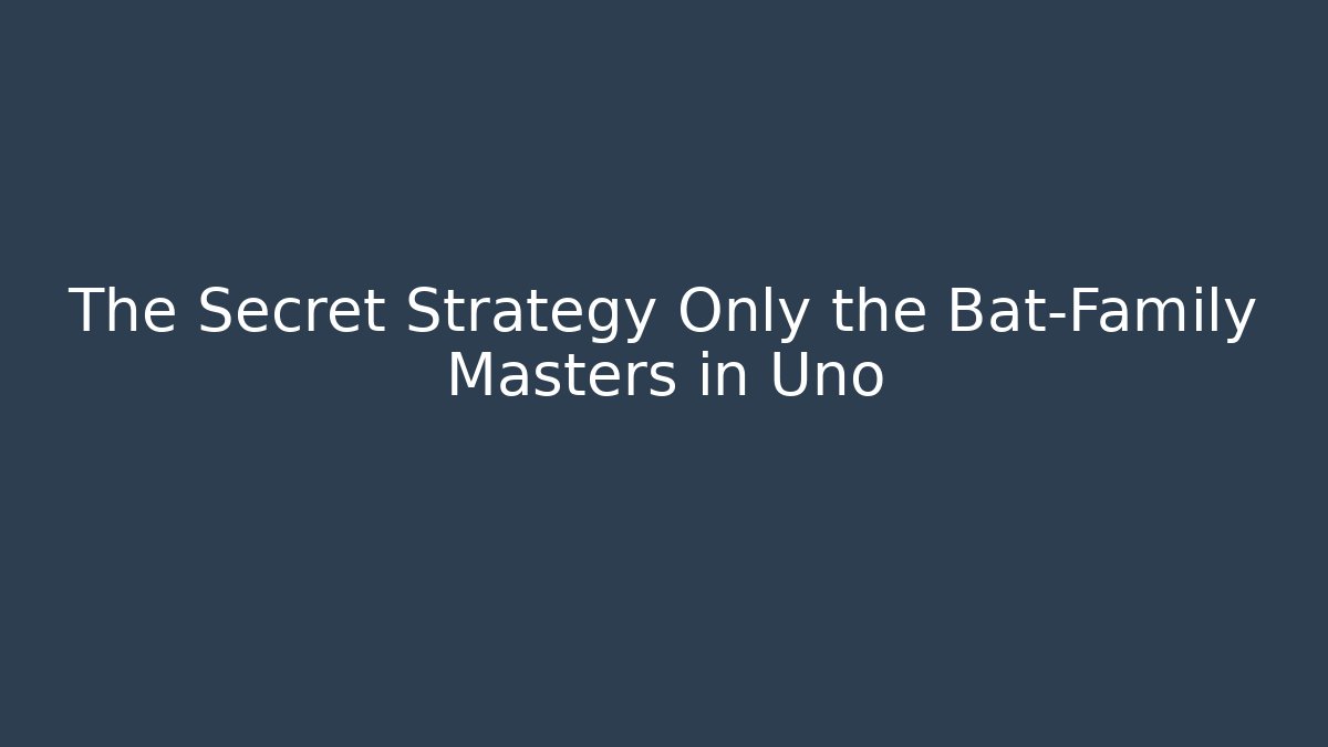 The Secret Strategy Only the Bat-Family Masters in Uno