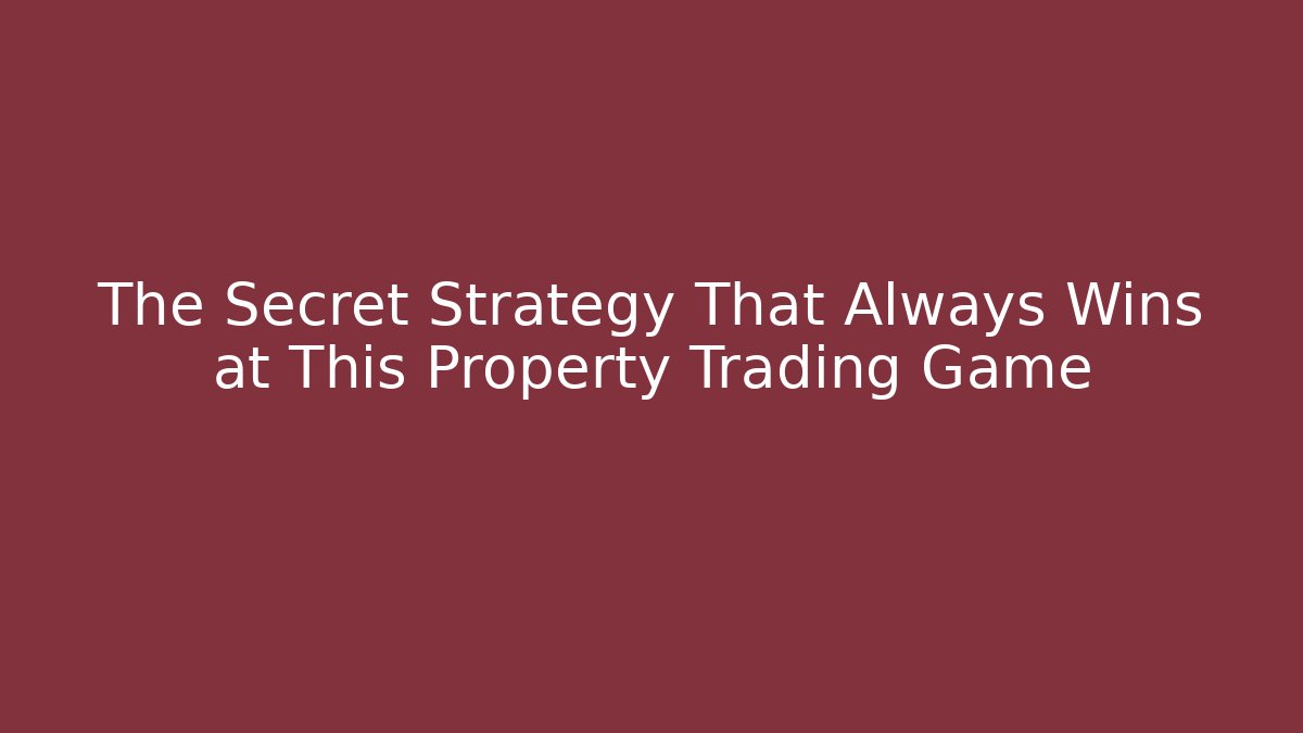 The Secret Strategy That Always Wins at This Property Trading Game - Critter Realm