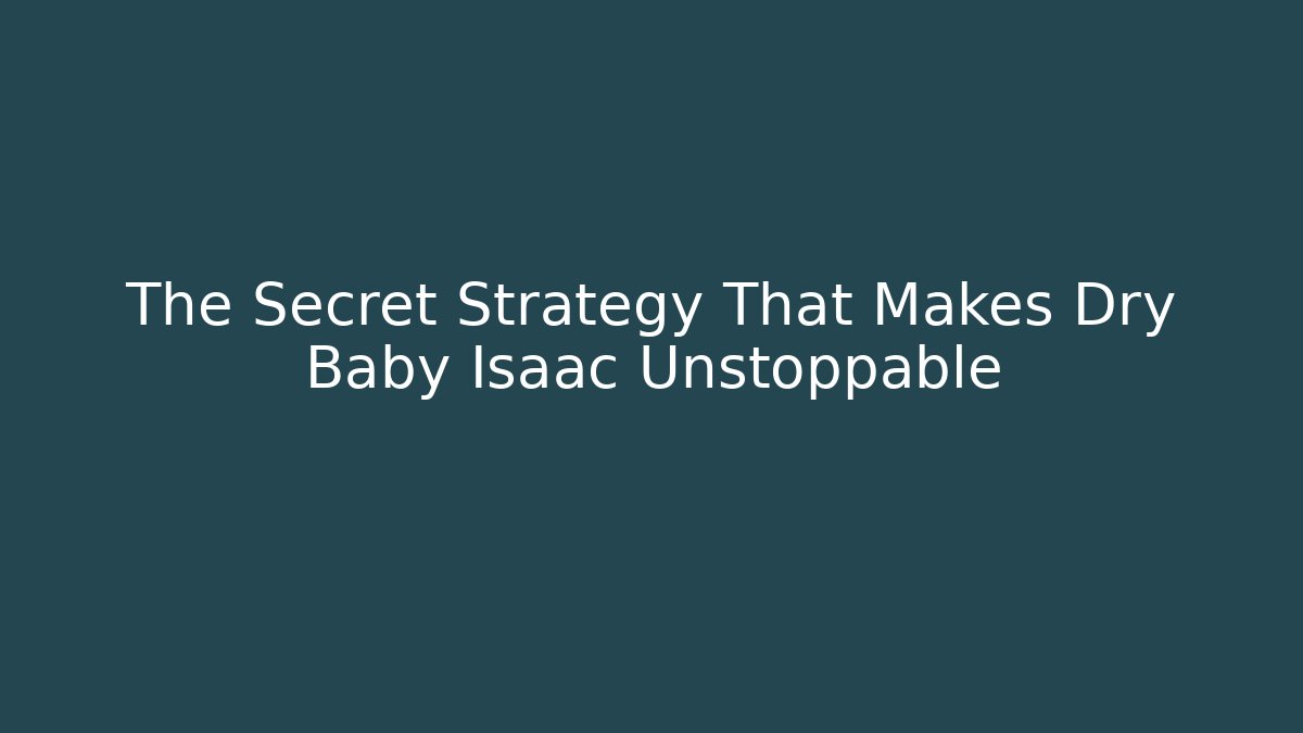 The Secret Strategy That Makes Dry Baby Isaac Unstoppable