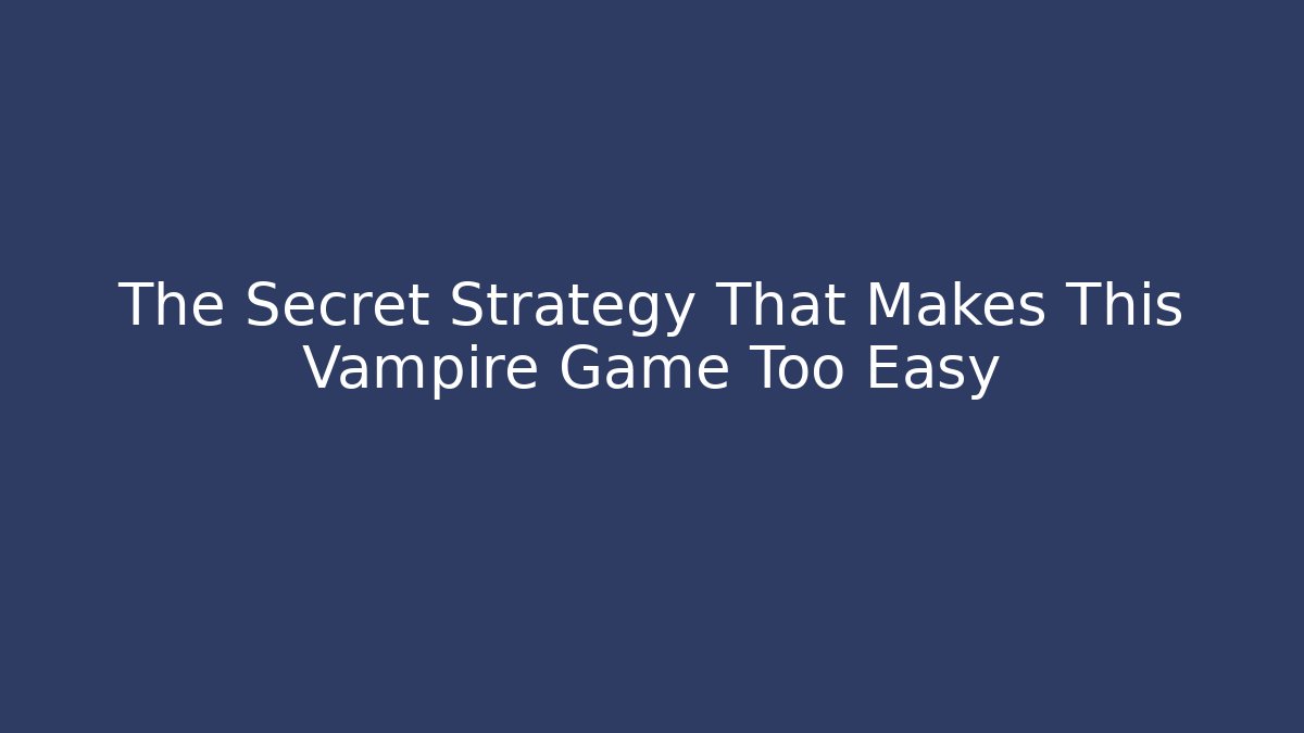 The Secret Strategy That Makes This Vampire Game Too Easy