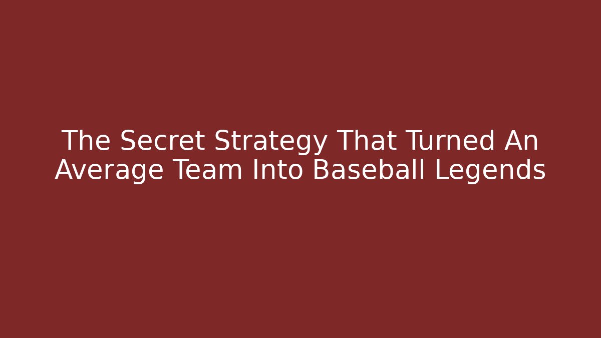 The Secret Strategy That Turned An Average Team Into Baseball Legends