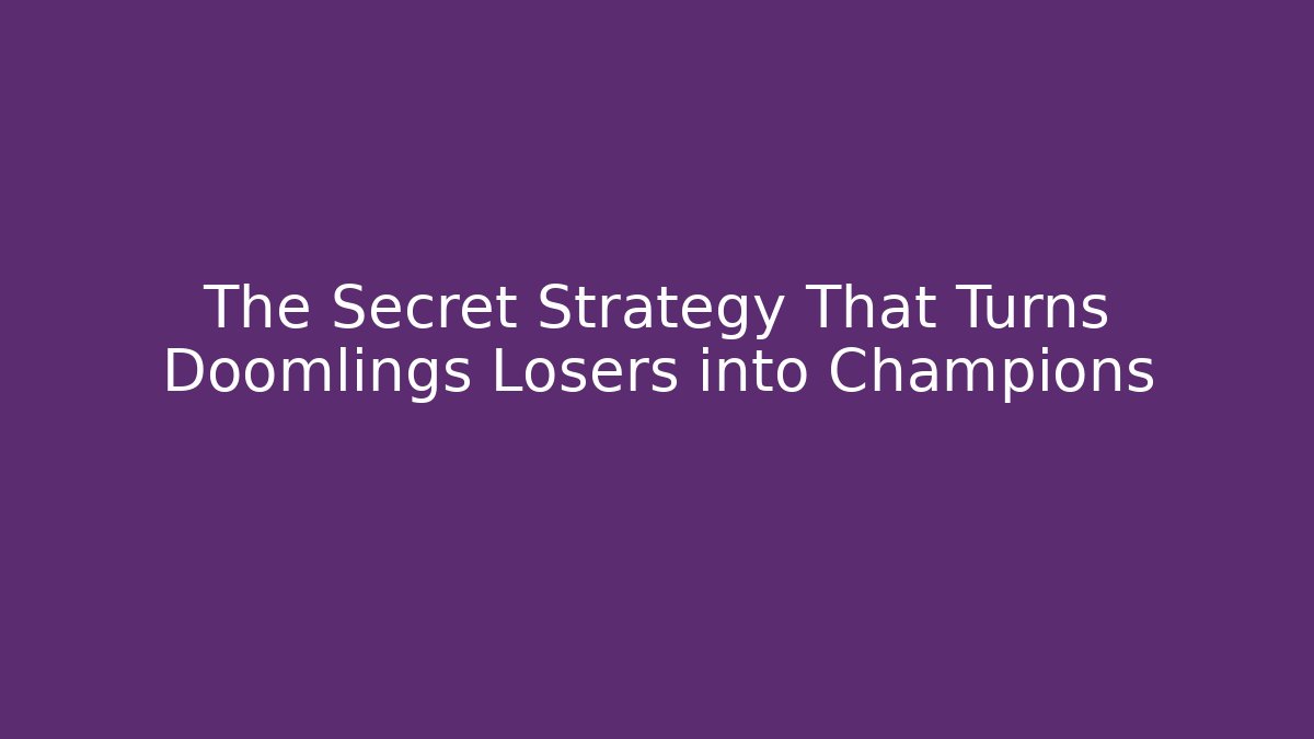 The Secret Strategy That Turns Doomlings Losers into Champions