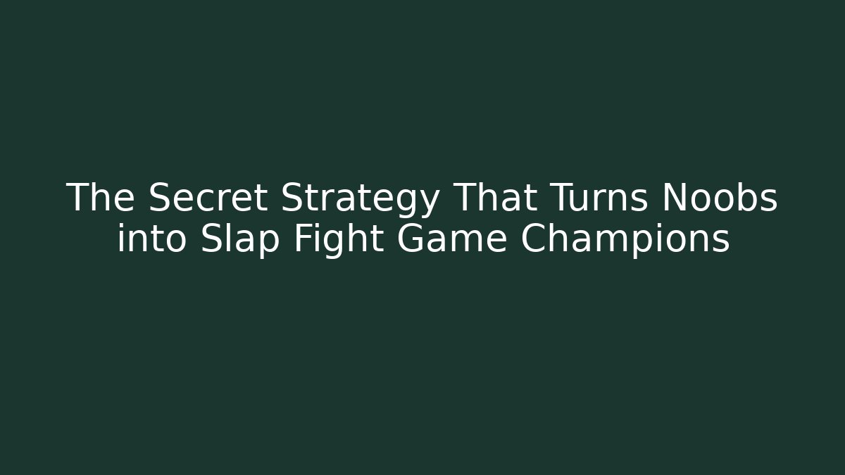 The Secret Strategy That Turns Noobs into Slap Fight Game Champions
