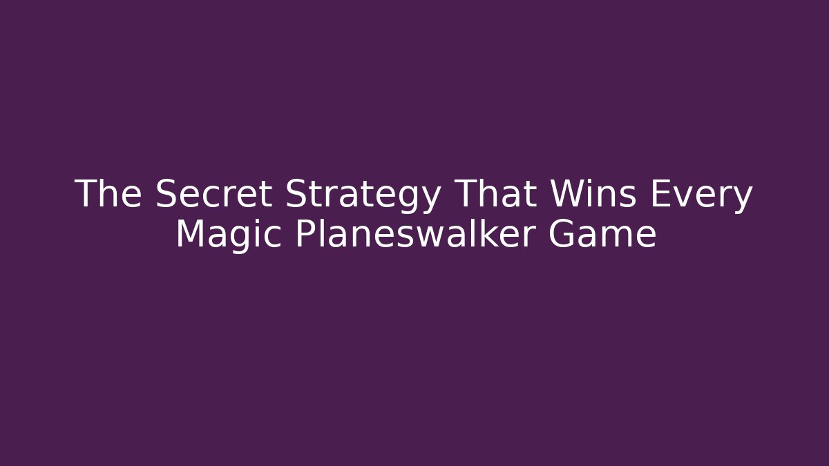 The Secret Strategy That Wins Every Magic Planeswalker Game