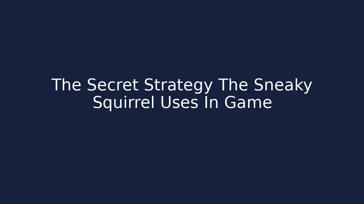 The Secret Strategy The Sneaky Squirrel Uses In Game