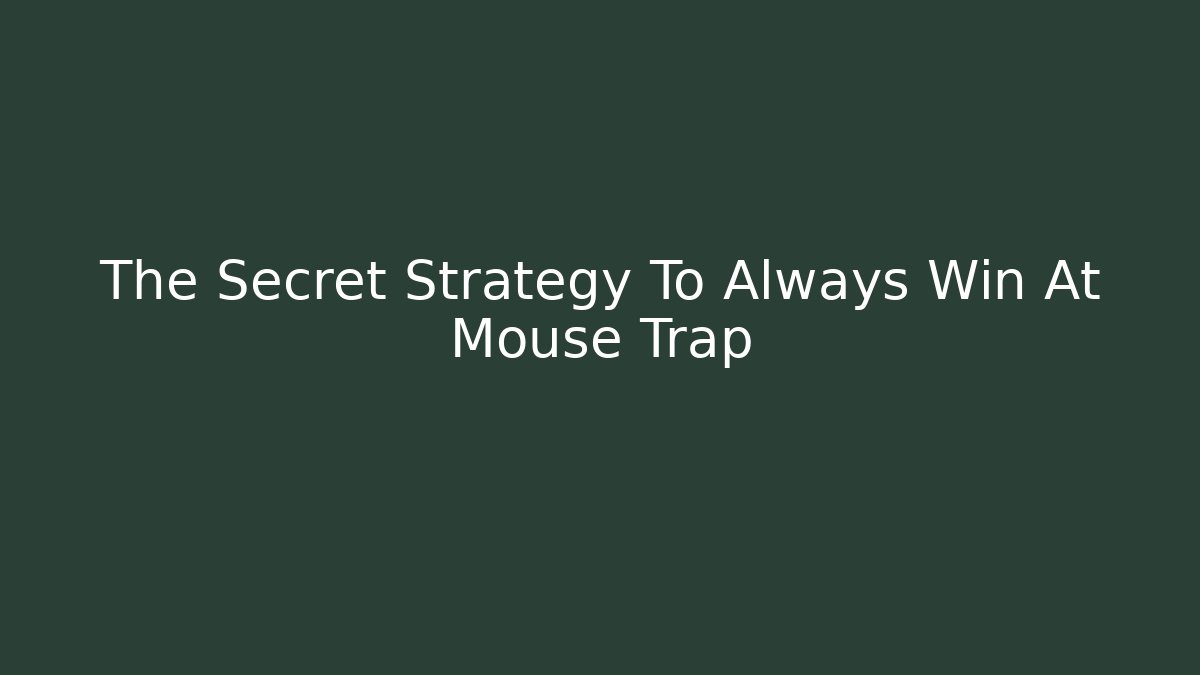 The Secret Strategy To Always Win At Mouse Trap